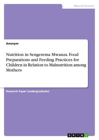 Nutrition in Sengerema Mwanza. Food Preparations and Feeding Practices for Children in Relation to Malnutrition among Mothers