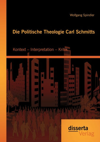 Die Politische Theologie Carl Schmitts: Kontext - Interpretation - Kritik