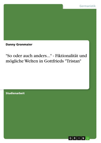 "So oder auch anders..." - Fiktionalität und mögliche Welten in Gottfrieds "Tristan"