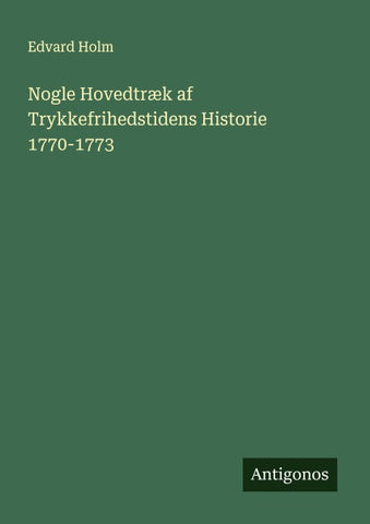 Nogle Hovedtræk af Trykkefrihedstidens Historie 1770-1773