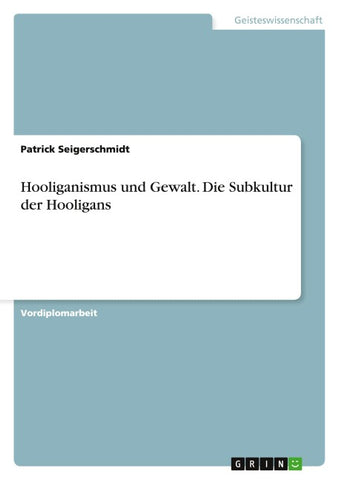 Hooliganismus und Gewalt. Die Subkultur der Hooligans