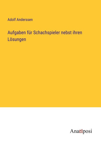 Aufgaben für Schachspieler nebst ihren Lösungen