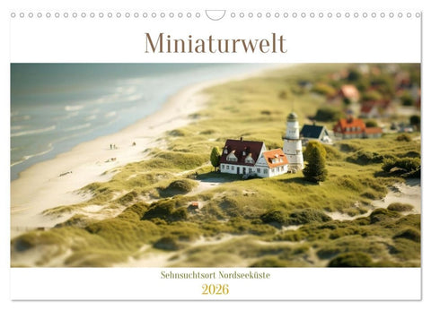 Miniaturwelt - Sehnsuchtsort Nordseeküste (Wandkalender 2026 DIN A3 quer), CALVENDO Monatskalender