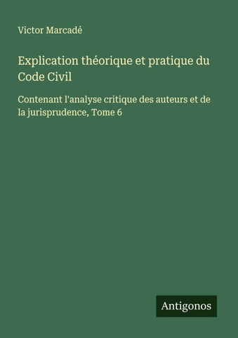 Explication théorique et pratique du Code Civil