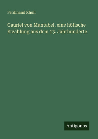 Gauriel von Muntabel, eine höfische Erzählung aus dem 13. Jahrhunderte