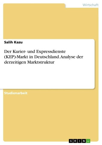 Der Kurier- und Expressdienste (KEP)-Markt in Deutschland. Analyse der derzeitigen Marktstruktur