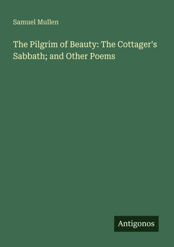 The Pilgrim of Beauty: The Cottager's Sabbath; and Other Poems