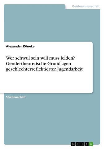 Wer schwul sein will muss leiden? Gendertheoretische Grundlagen geschlechterreflektierter Jugendarbeit