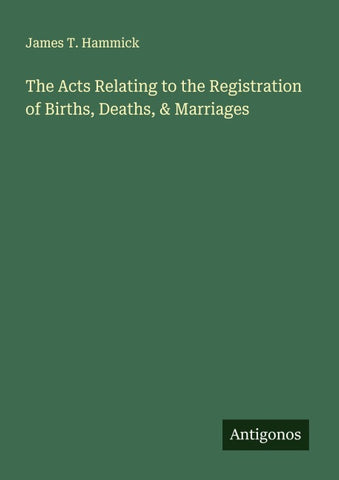 The Acts Relating to the Registration of Births, Deaths, & Marriages