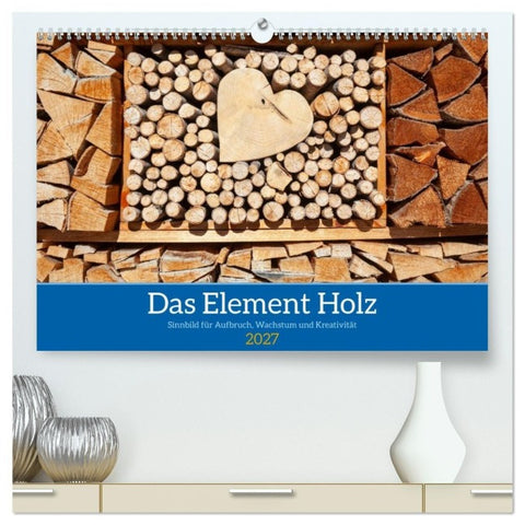 Das Element Holz - Ein Sinnbild (hochwertiger Premium Wandkalender 2027 DIN A2 quer), Kunstdruck in Hochglanz