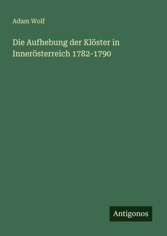 Die Aufhebung der Klöster in Innerösterreich 1782-1790