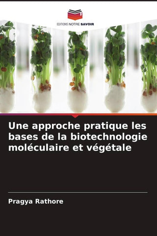 Une approche pratique les bases de la biotechnologie moléculaire et végétale