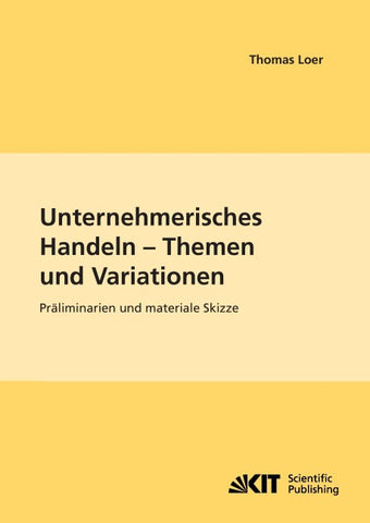 Unternehmerisches Handeln - Themen und Variationen : Präliminarien und materiale Skizze