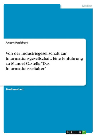 Von der Industriegesellschaft zur Informationsgesellschaft. Eine Einführung zu Manuel Castells "Das Informationszeitalter"