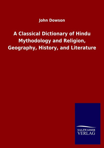 A Classical Dictionary of Hindu Mythodology and Religion, Geography, History, and Literature