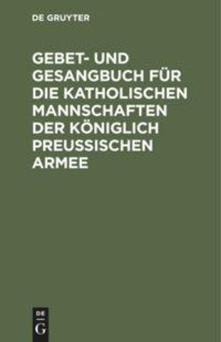Gebet- und Gesangbuch für die katholischen Mannschaften der Königlich Preußischen Armee