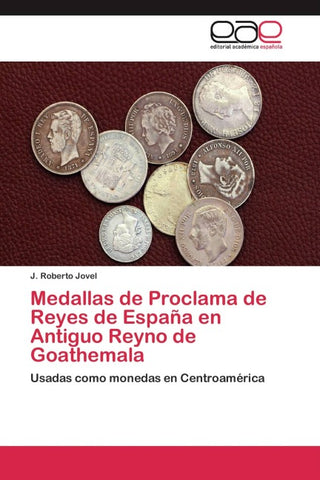 Medallas de Proclama de Reyes de España en Antiguo Reyno de Goathemala