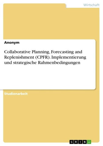 Collaborative Planning, Forecasting and Replenishment (CPFR). Implementierung und strategische Rahmenbedingungen