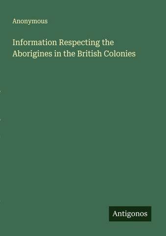 Information Respecting the Aborigines in the British Colonies