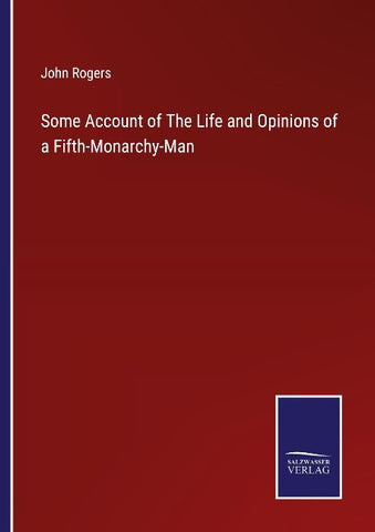 Some Account of The Life and Opinions of a Fifth-Monarchy-Man
