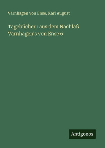 Tagebücher : aus dem Nachlaß Varnhagen's von Ense 6
