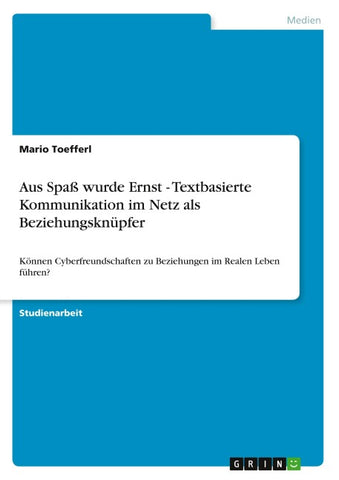 Aus Spaß wurde Ernst - Textbasierte Kommunikation im Netz als Beziehungsknüpfer