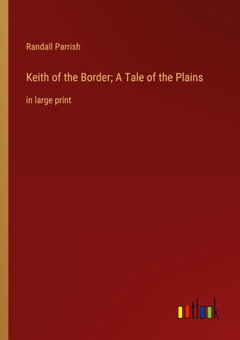 Keith of the Border; A Tale of the Plains
