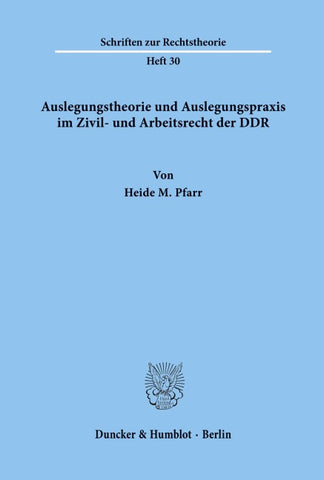 Auslegungstheorie und Auslegungspraxis im Zivil- und Arbeitsrecht der DDR.