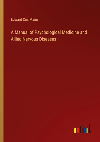 A Manual of Psychological Medicine and Allied Nervous Diseases