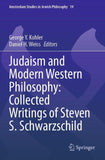 Judaism and Modern Western Philosophy: Collected Writings of Steven S. Schwarzschild