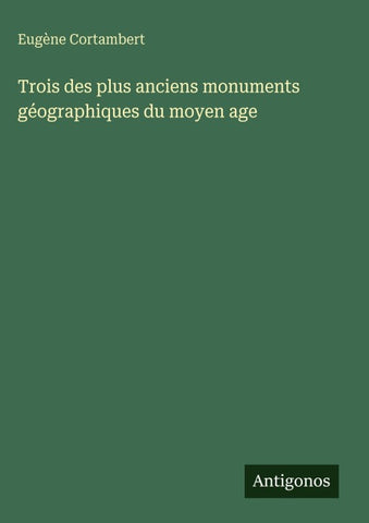 Trois des plus anciens monuments géographiques du moyen age