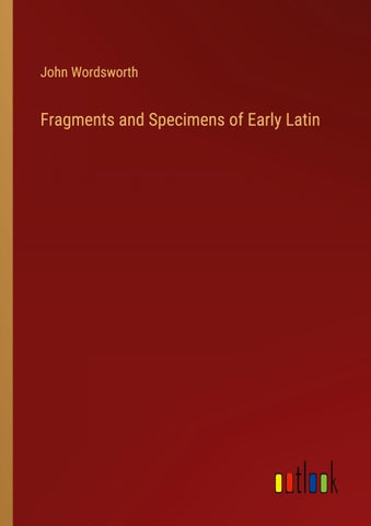 Fragments and Specimens of Early Latin