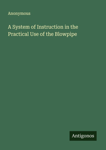 A System of Instruction in the Practical Use of the Blowpipe