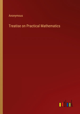 Treatise on Practical Mathematics