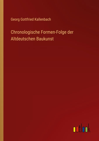 Chronologische Formen-Folge der Altdeutschen Baukunst