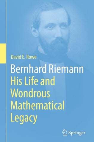 Bernhard Riemann: His Life and Wondrous Mathematical Legacy