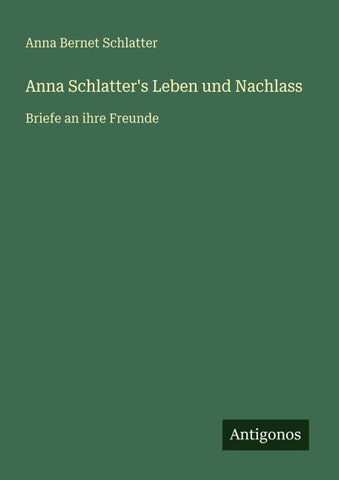 Anna Schlatter's Leben und Nachlass