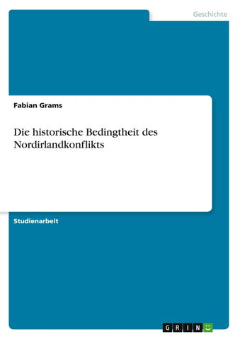 Die historische Bedingtheit des Nordirlandkonflikts