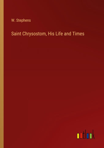 Saint Chrysostom, His Life and Times
