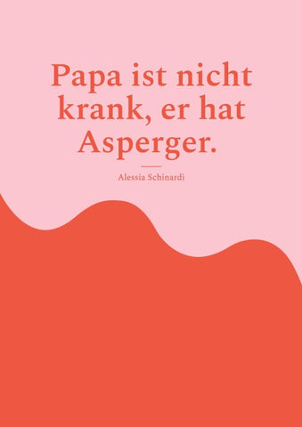 Papa ist nicht krank, er hat Asperger.