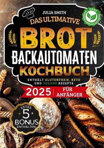 Das ultimative Brotbackautomaten-Kochbuch 2025 für Anfänger