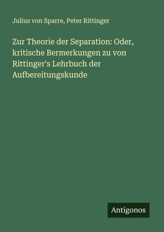 Zur Theorie der Separation: Oder, kritische Bermerkungen zu von Rittinger's Lehrbuch der Aufbereitungskunde