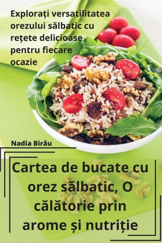 Cartea de bucate cu orez s¿lbatic, O c¿l¿torie prin arome ¿i nutri¿ie