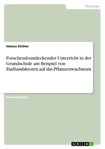 Forschend-entdeckender Unterricht in der Grundschule am Beispiel von Einflussfaktoren auf das Pflanzenwachstum