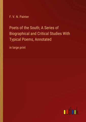 Poets of the South; A Series of Biographical and Critical Studies With Typical Poems, Annotated