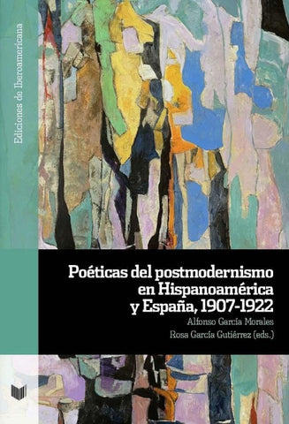 Poéticas del postmodernismo en Hispanoamérica y España, 1907-1922