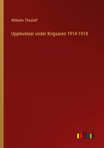 Upplevelser under Krigsaren 1914-1918