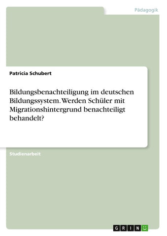 Bildungsbenachteiligung im deutschen Bildungssystem. Werden Schüler mit Migrationshintergrund benachteiligt behandelt?
