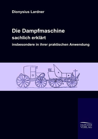 Die Dampfmaschine, sachlich erklärt, insbesondere in ihrer praktischen Anwendung