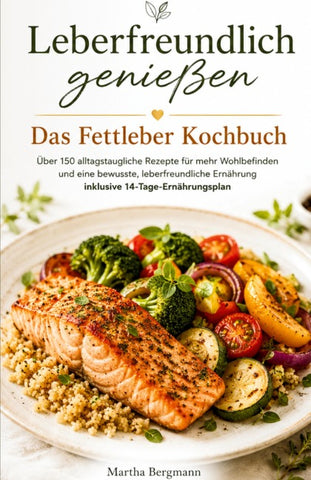 Leberfreundlich genießen - Das Fettleber Kochbuch